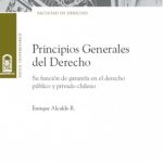 PRINCIPIOS GENERALES DEL DERECHO. Su función de garantía en el derecho público y privado chileno