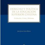 DERECHO Y POLITICA DE LA EDUCACION SUPERIOR CHILENA. Evolución, Crisis y Reforma