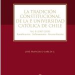 LA TRADICION CONSTITUCIONAL DE LA P. UNIVERSIDAD CATOLICA DE CHILE. Vol. II (1967  2019) RamificacionRefinamientoReconciliacion
