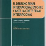 EL DERECHO PENAL INTERNACIONAL EN CHILE Y ANTE LA CORTE PENAL INTERNACIONAL