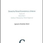 DERECHO PENAL ECONÓMICO CHILENO TOMO III - vol. I. Delitos Tributarios. Parte especial
