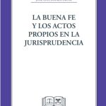 LA BUENA FE Y LOS ACTOS PROPIOS EN LA JURISPRUDENCIA