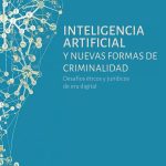 INTELIGENCIA ARTIFICIAL y nuevas formas de criminalidad, desafíos éticos y jurídicos en la era digital